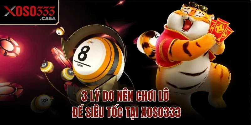 3 lý do nên chơi lô đề siêu tốc tại Xoso333