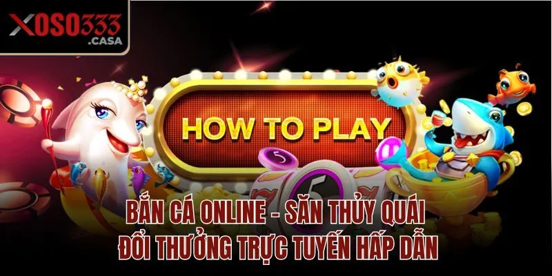 Bắn Cá Online - Săn Thủy Quái Đổi Thưởng Trực Tuyến Hấp Dẫn
