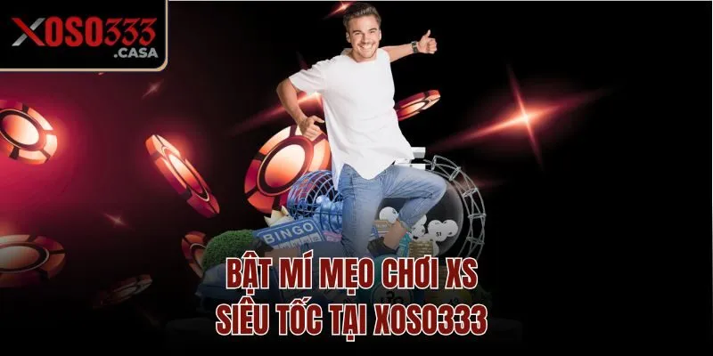 Bật mí mẹo chơi XS siêu tốc tại Xoso333