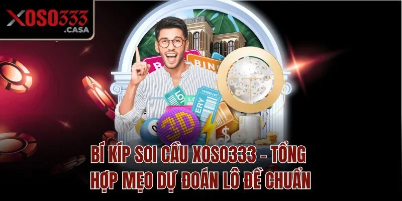 Bí Kíp Soi Cầu Xoso333 - Tổng Hợp Mẹo Dự Đoán Lô Đề Chuẩn