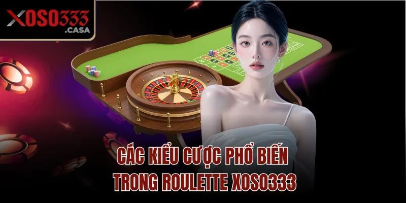 Các kiểu cược phổ biến trong Roulette Xoso333