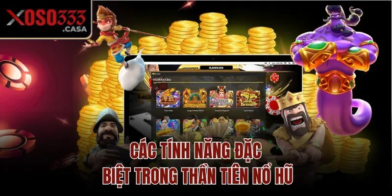 Các tính năng đặc biệt trong Thần Tiên Nổ Hũ