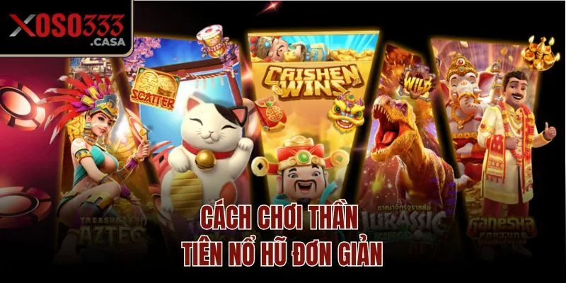 Cách chơi Thần Tiên Nổ hũ đơn giản