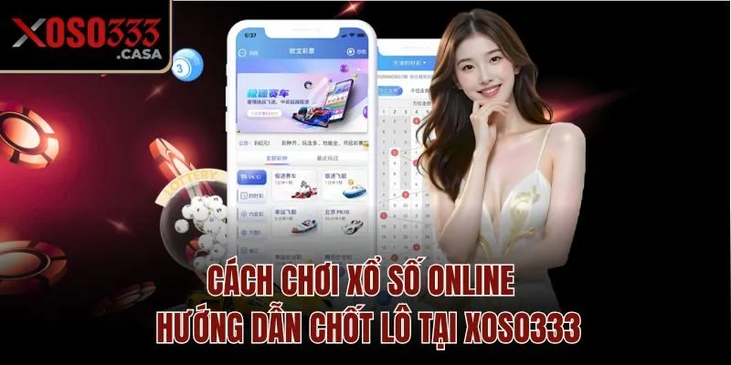 Cách Chơi Xổ Số Online - Hướng Dẫn Chốt Lô Tại Xoso333
