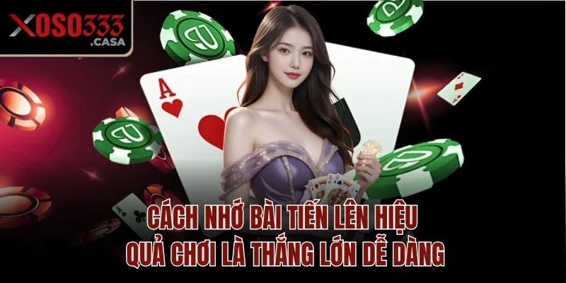 Cách Nhớ Bài Tiến Lên Hiệu Quả Chơi Là Thắng Lớn Dễ Dàng