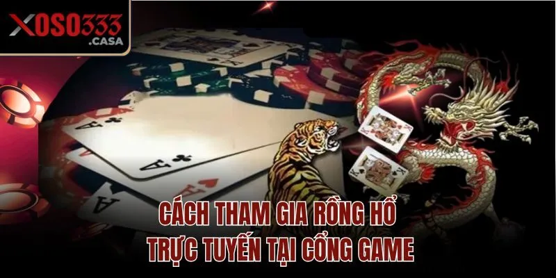 Cách tham gia Rồng Hổ trực tuyến tại cổng game