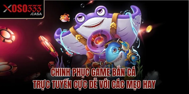 Chinh phục game bắn cá trực tuyến cực dễ với các mẹo hay