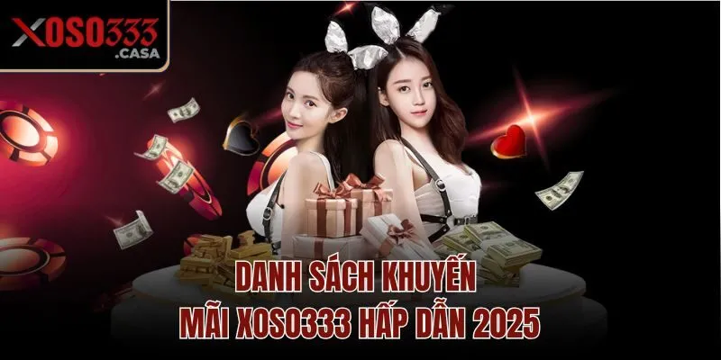Danh sách khuyến mãi Xoso333 hấp dẫn 2025