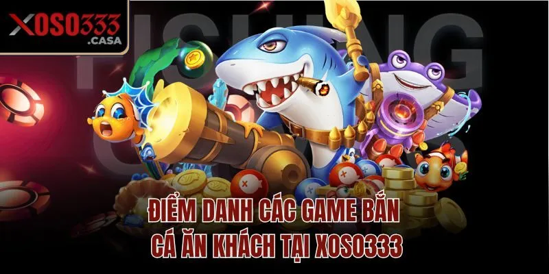 Điểm danh các game bắn cá ăn khách tại Xoso333