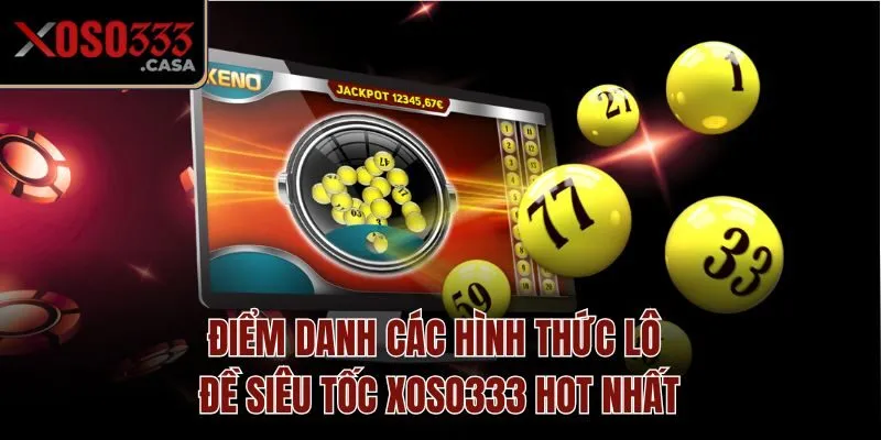 Điểm danh các hình thức lô đề siêu tốc Xoso333 hot nhất