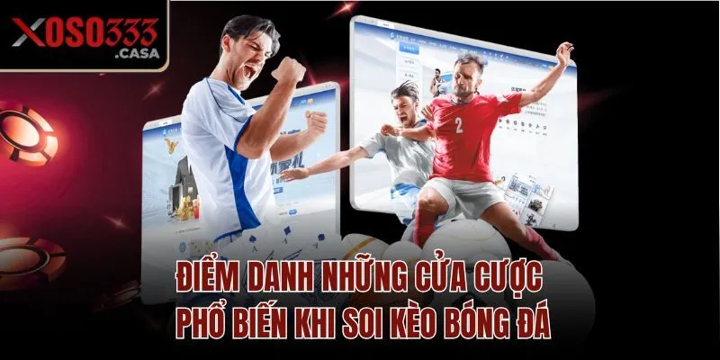 Điểm danh những cửa cược phổ biến khi soi kèo bóng đá