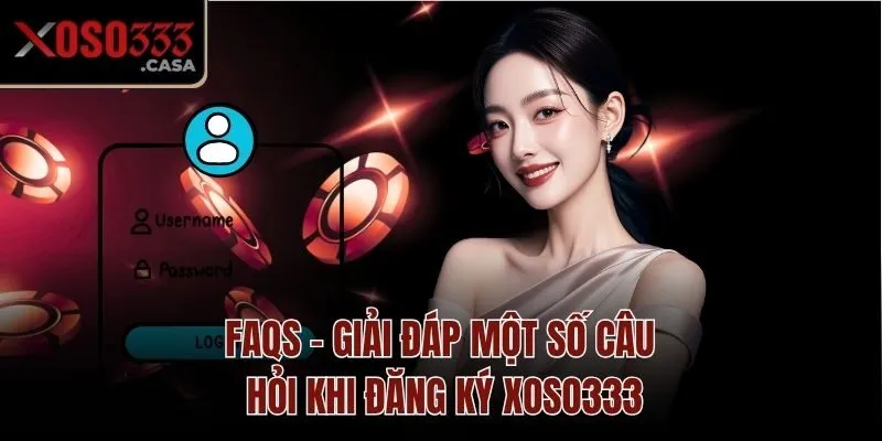 FAQs - Giải đáp một số câu hỏi khi đăng ký Xoso333