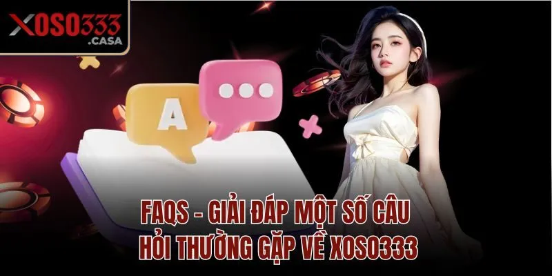 FAQs - Giải đáp một số câu hỏi thường gặp về Xoso333