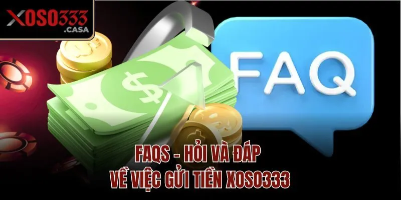 FAQs - Hỏi và đáp về việc gửi tiền Xoso333