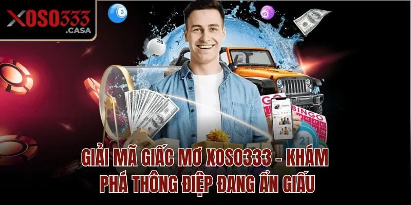 Giải Mã Giấc Mơ Xoso333 - Khám Phá Thông Điệp Đang Ẩn Giấu