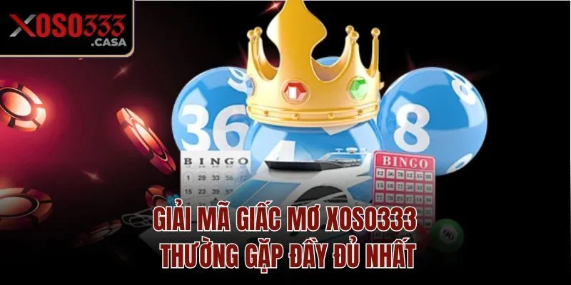 Giải mã giấc mơ Xoso333 thường gặp đầy đủ nhất