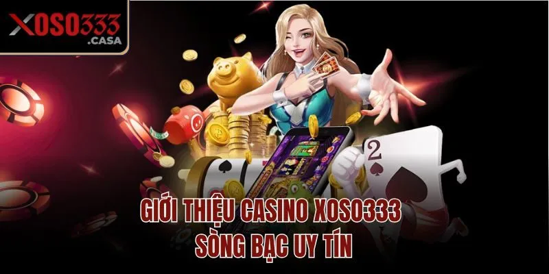 Giới thiệu casino Xoso333 - Sòng bạc uy tín
