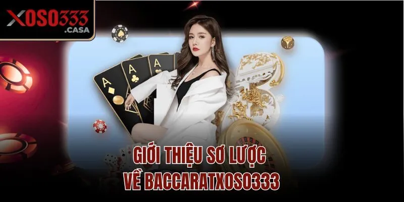 Giới thiệu sơ lược về Baccarat Xoso333
