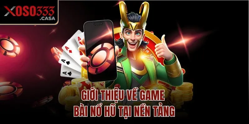 Giới thiệu về game bài nổ hũ tại nền tảng