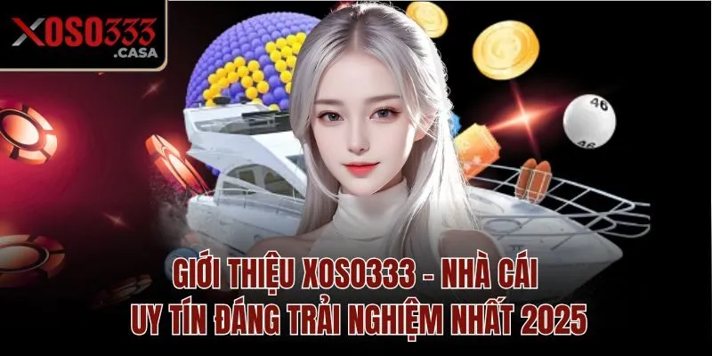 Giới thiệu Xoso333 - Nhà cái uy tín đáng trải nghiệm nhất 2025