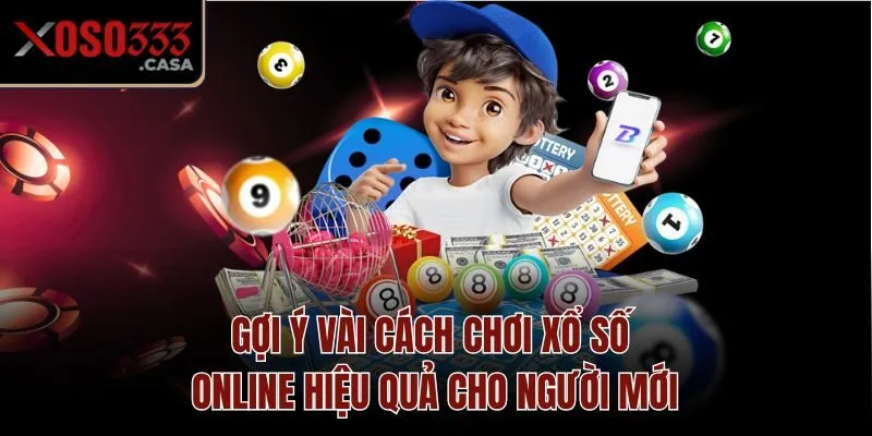 Gợi ý vài cách chơi xổ số online hiệu quả cho người mới