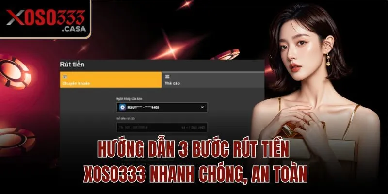 Hướng dẫn 3 bước rút tiền Xoso333 nhanh chóng, an toàn