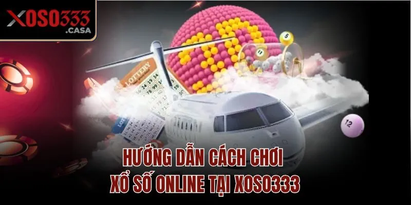 Hướng dẫn cách chơi xổ số online tại Xoso333