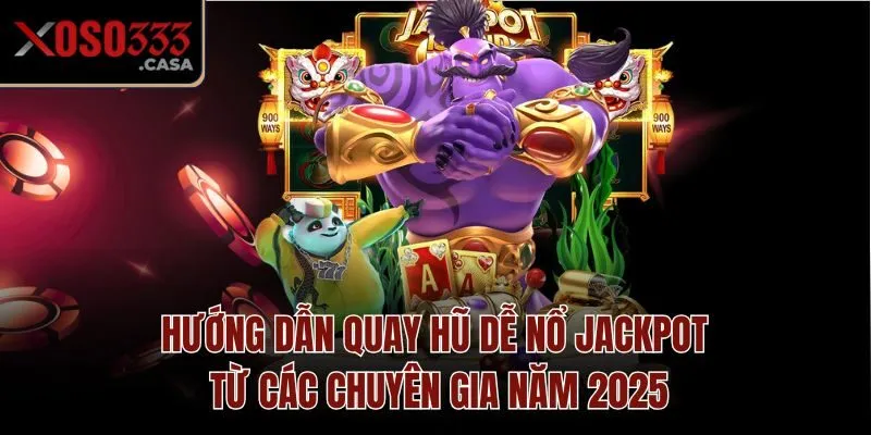 Hướng Dẫn Quay Hũ Dễ Nổ Jackpot Từ Các Chuyên Gia Năm 2025