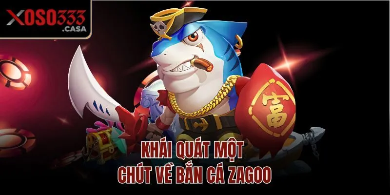 Khái quát một chút về bắn cá Zagoo