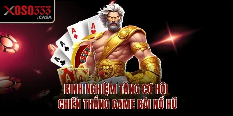 Kinh nghiệm chiến thắng game bài nổ hũ