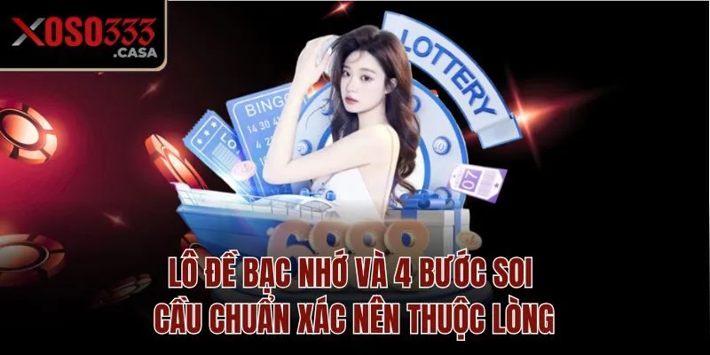 Lô Đề Bạc Nhớ Và 4 Bước Soi Cầu Chuẩn Xác Nên Thuộc Lòng