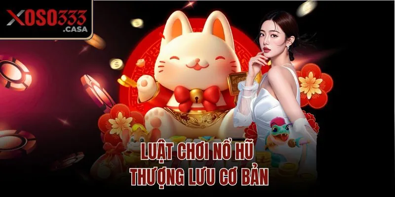 Luật chơi nổ hũ thượng lưu cơ bản