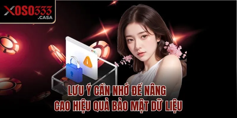 Lưu ý cần nhớ để nâng cao hiệu quả bảo mật dữ liệu