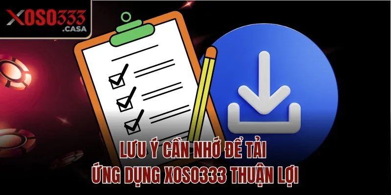 Lưu ý cần nhớ để tải ứng dụng Xoso333 thuận lợi