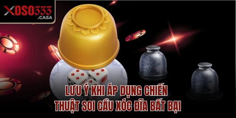 Lưu ý khi áp dụng chiến thuật soi cầu xóc đĩa bất bại