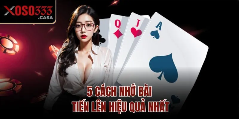 5 cách nhớ bài tiến lên hiệu quả nhất