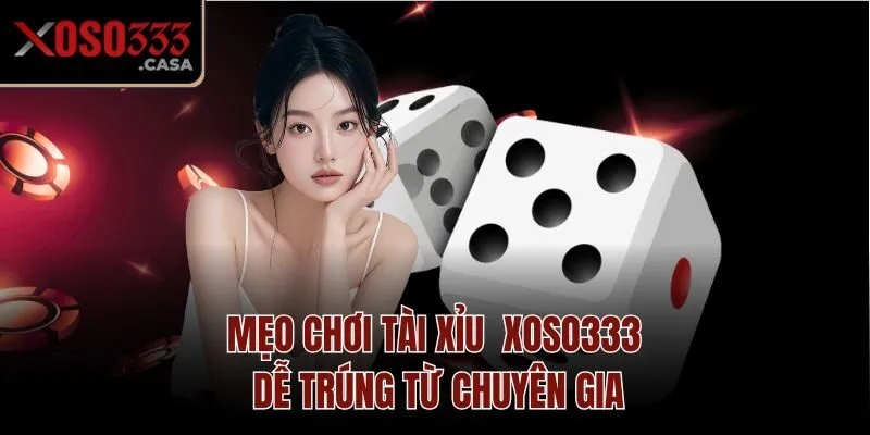 Mẹo chơi tài xỉu Xoso333 dễ trúng từ chuyên gia