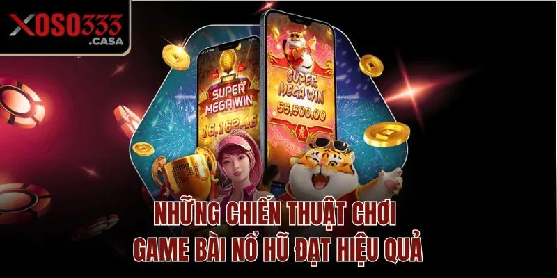Những chiến thuật chơi game bài nổ hũ đạt hiệu quả