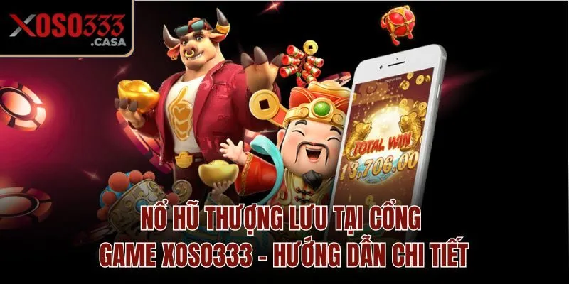 Nổ Hũ Thượng Lưu Tại Nhà Cái Xoso333 - Hướng Dẫn Chi Tiết