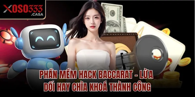 Phần Mềm Hack Baccarat - Lừa Dối Hay Chìa Khoá Thành Công