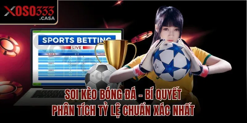 Soi Kèo Bóng Đá - Bí Quyết Phân Tích Tỷ Lệ Chuẩn Xác Nhất