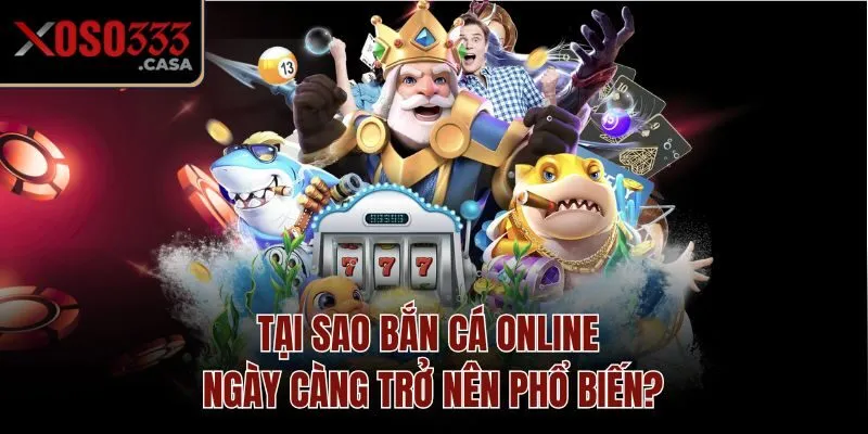 Tại sao bắn cá online ngày càng trở nên phổ biến?