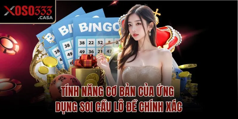 Tính năng cơ bản của ứng dụng soi cầu lô đề chính xác