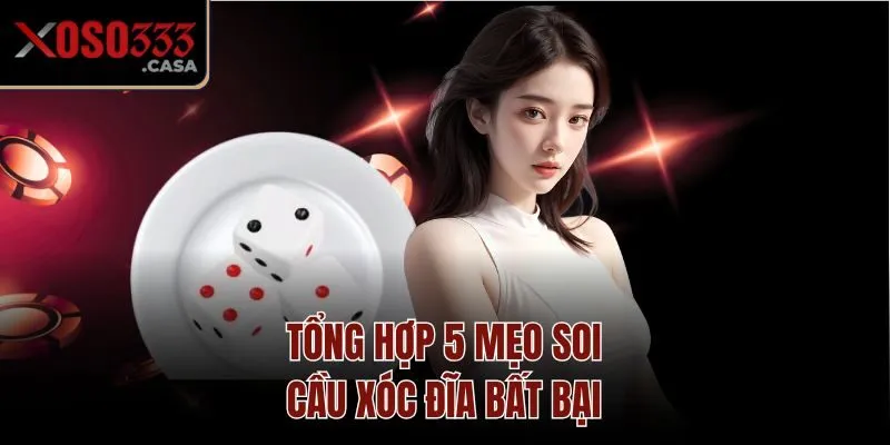 Tổng hợp 5 mẹo soi cầu xóc đĩa bất bại