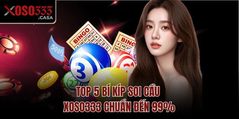 Top 5 bí kíp soi cầu Xoso333 chuẩn đến 99%