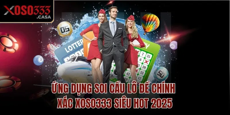Ứng Dụng Soi Cầu Lô Đề Chính Xác Xoso333 Siêu Hot 2025