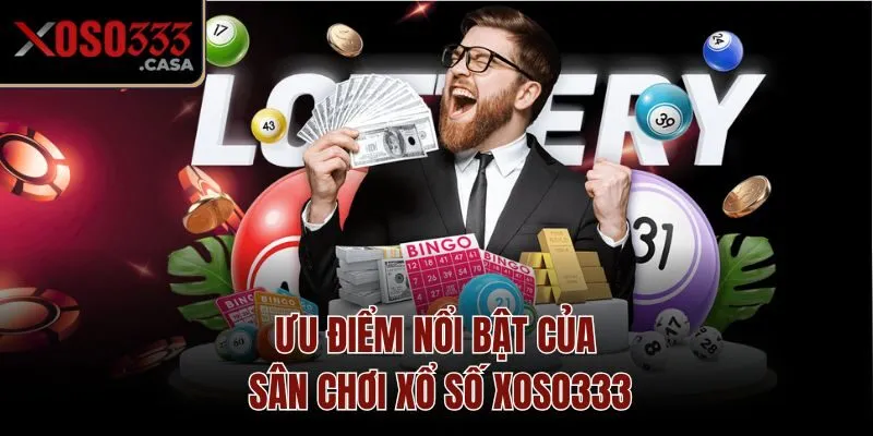 Ưu điểm nổi bật của sân chơi xổ số Xoso333
